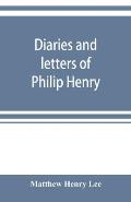 Diaries and letters of Philip Henry, M.A. of Broad Oak, Flintshire, A.D. 1631-1696