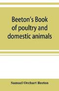 Beeton's book of poultry and domestic animals: showing how to rear and manage them, in sickness and in health