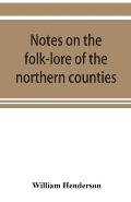 Notes on the folk-lore of the northern counties of England and the borders