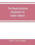 The Royal institute of painters in water colours