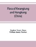Flora of Kwangtung and Hongkong (China) being an account of the flowering plants, ferns and fern allies together with keys for their determination pre