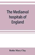 The mediaeval hospitals of England