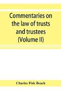 Commentaries on the law of trusts and trustees, as administered in England and in the United States of America (Volume II)