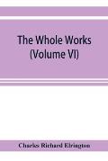 The Whole works;of the Most Rev. James Ussher, D.D., Lord Archbishop of Armagh, and Primate of all Ireland now for the first time collected, with a li