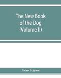 The new book of the dog; a comprehensive natural history of British dogs and their foreign relatives, with chapters on law, breeding, kennel managemen