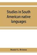 Studies in South American native languages. From mss. and rare printed sources