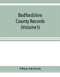 Bedfordshire County records. Notes and extracts from the county records Comprised in the Quarter Sessions Rolls from 1714 to 1832. (Volume I)
