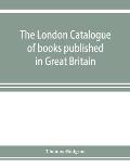 The London catalogue of books published in Great Britain. With their sizes, prices, and publishers' names. 1816 to 1851
