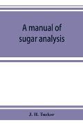 A manual of sugar analysis: including the applications in general of analytical methods to the sugar industry; with an introduction on the chemist