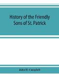 History of the Friendly Sons of St. Patrick and of the Hibernian Society for the Relief of Emigrants from Ireland: March 17, 1771-March 17, 1892