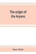 The origin of the Aryans: an account of the prehistoric ethnology and civilisation of Europe