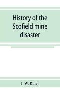 History of the Scofield mine disaster. A concise account of the incidents and scenes that took place at Scofield, Utah, May 1, 1900. When mine Number