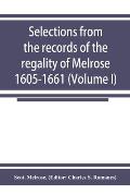 Selections from the records of the regality of Melrose 1605-1661 (Volume I)