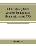 A.L.A. catalog. 8,000 volumes for a popular library, with notes. 1904