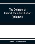 The dolmens of Ireland, their distribution, structural characteristics, and affinities in other countries; together with the folk-lore attaching to th