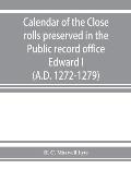 Calendar of the Close rolls preserved in the Public record office. Prepared under the superintendence of the deputy keeper of the records Edward I. (A