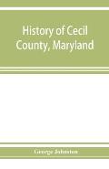 History of Cecil County, Maryland: and the early settlements around the head of Chesapeake bay and on the Delaware river, with sketches of some of the