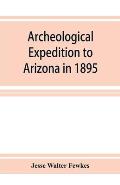 Archeological Expedition to Arizona in 1895: Seventeenth Annual Report of the Bureau of American Ethnology to the Secretary of the Smithsonian Institu
