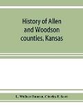 History of Allen and Woodson counties, Kansas: embellished with portraits of well known people of these counties, with biographies of our representati