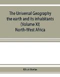 The universal geography: the earth and its inhabitants (Volume XI) North-West Africa