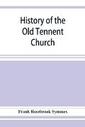 History of the Old Tennent Church; containing: a connected story of the church's life, sketches of its pastors, biographical references to its members