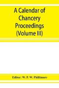 A calendar of chancery proceedings. Bills and answers filed in the reign of King Charles the First (Volume III)