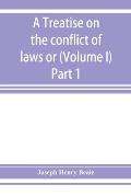 A treatise on the conflict of laws or, Private international law (Volume I) Part 1