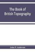 The book of British Topography. A classified catalogue of the topographical works in the library of the British museum relating to Great Britain and I