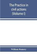 The practice in civil actions in the Courts of record of the state of New York under the Code of civil procedure (Volume I)