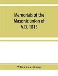 Memorials of the masonic union of A.D. 1813, consisting of an introduction on freemasonry in England; the articles of union; constitutions of the Unit