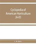 Cyclopedia of American horticulture, comprising suggestions for cultivation of horticultural plants, descriptions of the species of fruits, vegetables