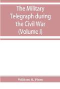 The military telegraph during the Civil War in the United States: with an exposition of ancient and modern means of communication, and of the federal