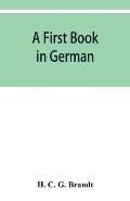 A first book in German: containing the accidence and syntax of the author's German grammar, new indices, and Lodeman's exercises
