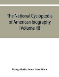 The National cyclop?dia of American biography: being the history of the United States as illustrated in the lives of the founders, builders, and defen