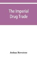 The imperial drug trade: a re-statement of the opium question, in the light of recent evidence and new developments in the East