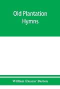 Old plantation hymns; a collection of hitherto unpublished melodies of the slave and the freedman, with historical and descriptive notes