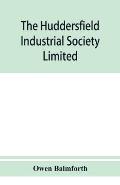The Huddersfield Industrial Society Limited: history of fifty years' progress, l860-1910
