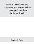 Index to the colonial and state records of North Carolina covering volumes i-xxv (Volume III) M-R