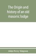 The origin and history of an old masonic lodge, The Caveac, no. 176, of ancient free &; accepted masons of England