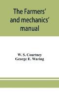 The farmers' and mechanics' manual: with many valuable tables for machinists, manufacturers, merchants, builders, engineers, masons, painters, plumber