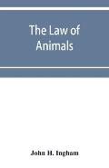 The law of animals: a treatise on property in animals, wild and domestic and the rights and responsibilities arising therefrom