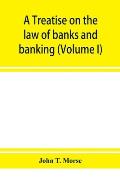 A treatise on the law of banks and banking (Volume I)