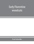 Early Florentine woodcuts: with an annotated list of Florentine illustrated books