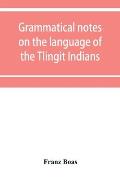 Grammatical notes on the language of the Tlingit Indians