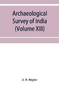 Archaeological Survey of India: Report of Tours in the South-Eastern Provinces in 1874-75 and 1875-76 (Volume XIII)