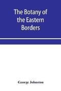 The botany of the eastern borders, with the popular names and uses of the plants, and of the customs and beliefs which have been associated with them
