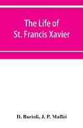 The life of St. Francis Xavier: apostle of the Indies and Japan
