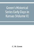Green's Historical Series Early Days in Kansas (Volume V) Tales and traditions of the Marias des Cygnes Valley
