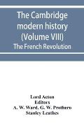 The Cambridge modern history (Volume VIII) The French Revolution