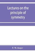 Lectures on the principle of symmetry and its applications in all natural sciences